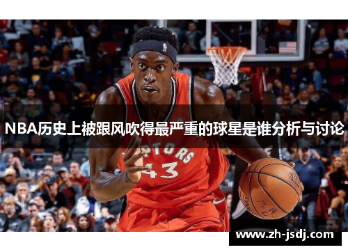 NBA历史上被跟风吹得最严重的球星是谁分析与讨论