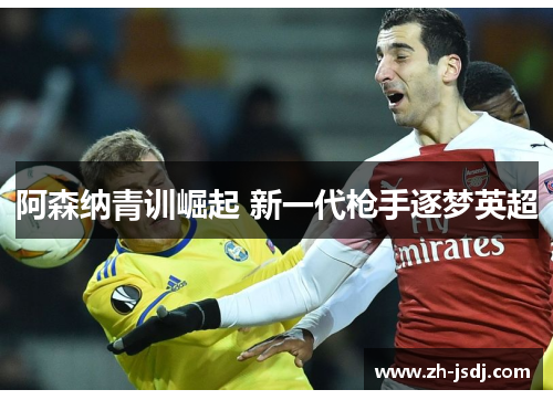阿森纳青训崛起 新一代枪手逐梦英超