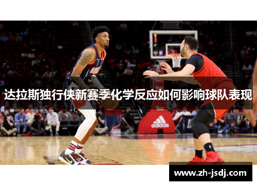 达拉斯独行侠新赛季化学反应如何影响球队表现