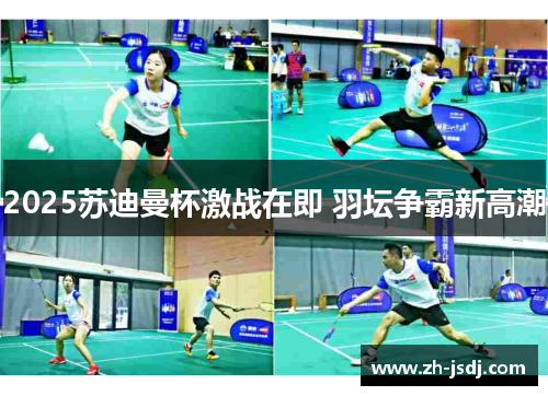 2025苏迪曼杯激战在即 羽坛争霸新高潮