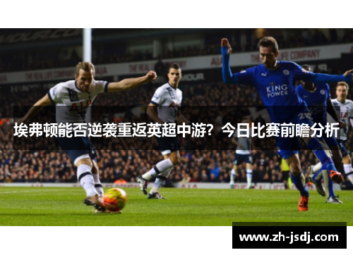 埃弗顿能否逆袭重返英超中游？今日比赛前瞻分析