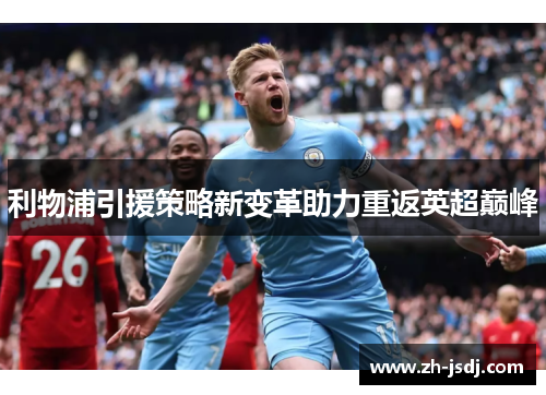 利物浦引援策略新变革助力重返英超巅峰
