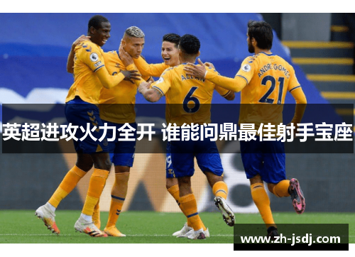 英超进攻火力全开 谁能问鼎最佳射手宝座